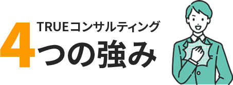 TRUEコンサルティング 4つの強み